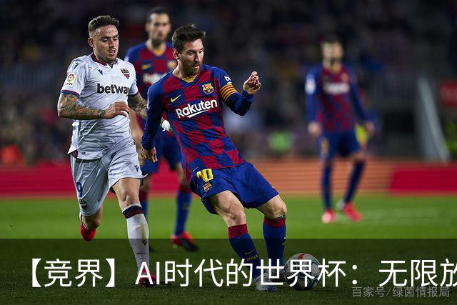 【竞界】AI时代的世界杯：无限放大的细节
