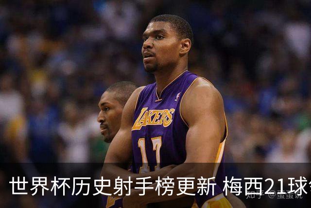 世界杯历史射手榜更新 梅西21球领跑