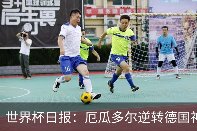 世界杯日报：厄瓜多尔逆转德国神奇出线 日本晋级将战巴西