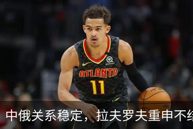 中俄关系稳定，拉夫罗夫重申不结成同盟