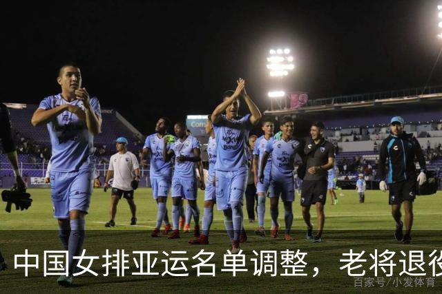 中国女排亚运名单调整，老将退役年轻球员上阵