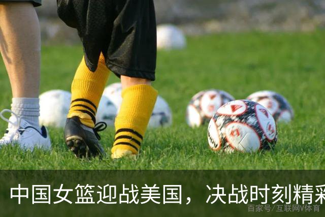 中国女篮迎战美国，决战时刻精彩揭晓