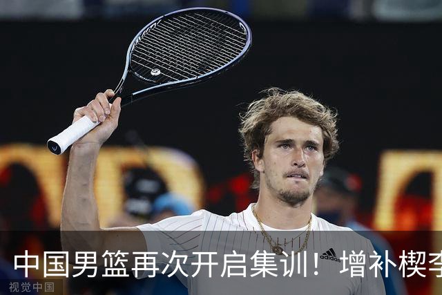 中国男篮再次开启集训！增补楔李永炜，时长近2个月，铁打的高诗岩！