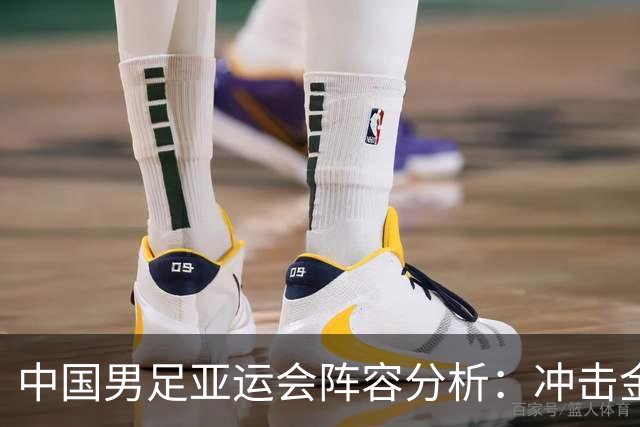 中国男足亚运会阵容分析：冲击金牌的竞争优势