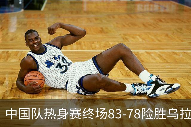 中国队热身赛终场83-78险胜乌拉圭