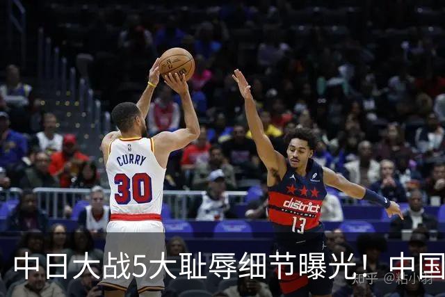 中日大战5大耻辱细节曝光！中国男篮惨输19分，比输球本身更吓人