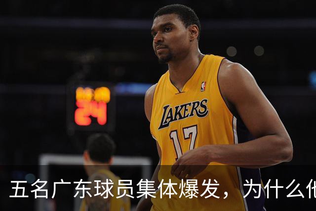 五名广东球员集体爆发，为什么他们离开杜锋后都能打出名堂？
