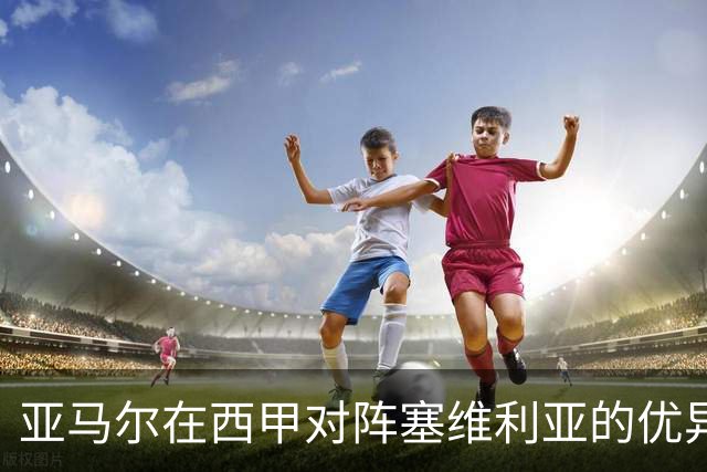 亚马尔在西甲对阵塞维利亚的优异表现