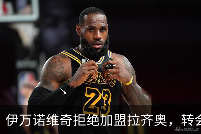 伊万诺维奇拒绝加盟拉齐奥，转会市场再掀波澜！