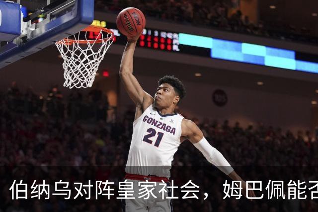 伯纳乌对阵皇家社会，姆巴佩能否终结射门荒成看点