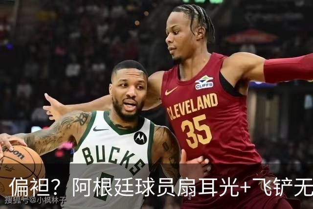 偏袒？阿根廷球员扇耳光+飞铲无牌 罗梅罗疑似连场逃黄