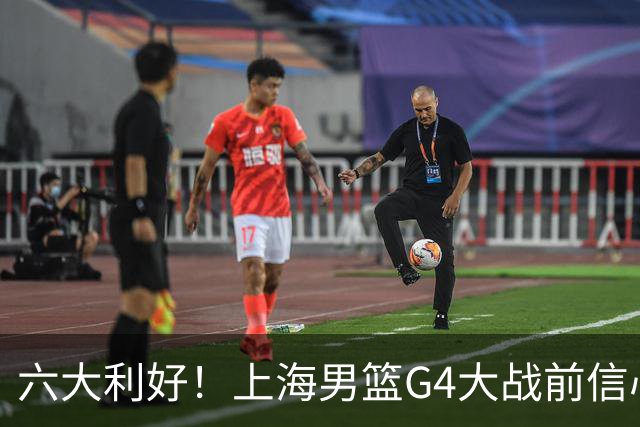 六大利好！上海男篮G4大战前信心爆棚，广厦能否逆转？