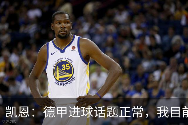 凯恩：德甲进球话题正常，我目前状态良好