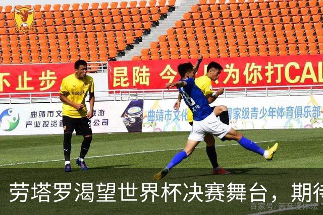 劳塔罗渴望世界杯决赛舞台，期待复仇卡塔尔之行