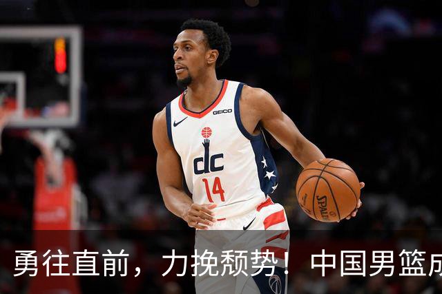 勇往直前，力挽颓势！中国男篮成功晋级亚运会四强