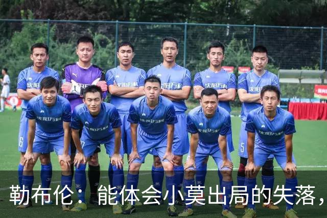 勒布伦：能体会小莫出局的失落，竞技就是如此残酷