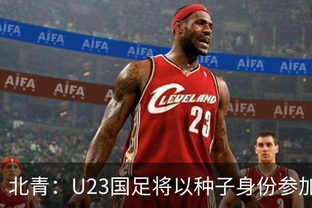 北青：U23国足将以种子身份参加亚运会抽签，竞争之路难言轻松