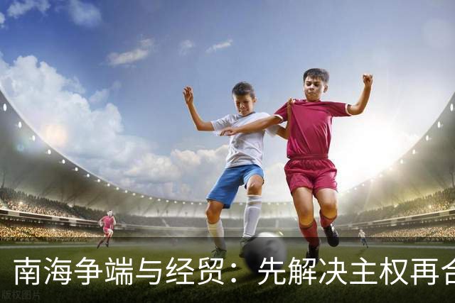 南海争端与经贸：先解决主权再合作