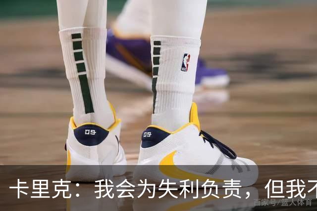 卡里克：我会为失利负责，但我不感到压力