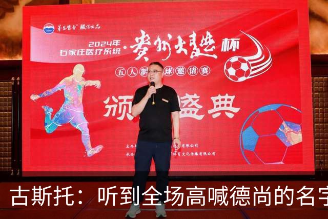 古斯托：听到全场高喊德尚的名字，我觉得这让他感到欣慰