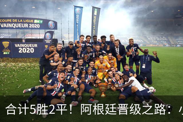 合计5胜2平！阿根廷晋级之路：小组赛全胜，2场加时鏖战+2场逆转