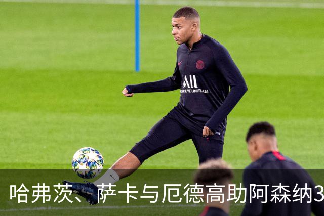 哈弗茨、萨卡与厄德高助阿森纳3-0取胜