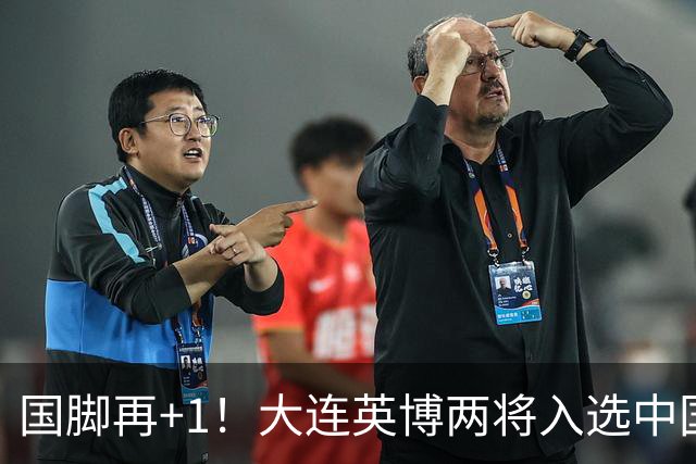 国脚再+1！大连英博两将入选中国男足国家队，未来可期！