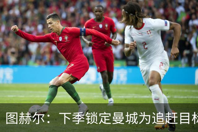 图赫尔：下季锁定曼城为追赶目标