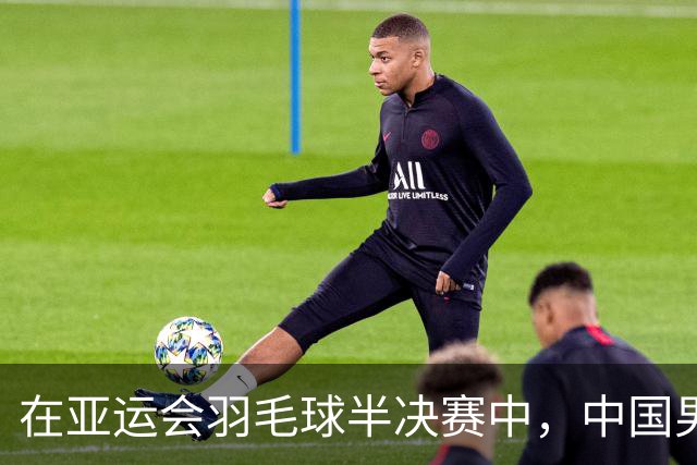 在亚运会羽毛球半决赛中，中国男团3比1击败印度晋级决赛