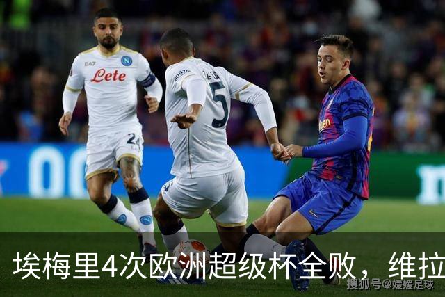 埃梅里4次欧洲超级杯全败，维拉欧战决赛全胜纪录告破吞下首败