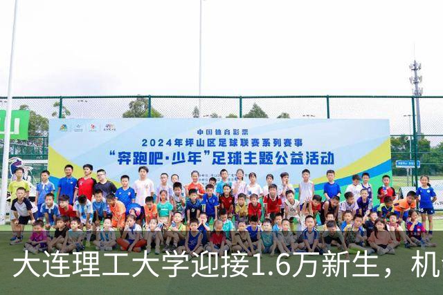 大连理工大学迎接1.6万新生，机会与挑战并存