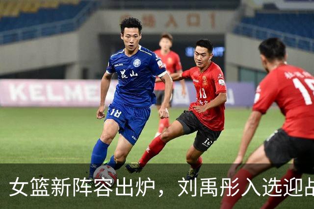 女篮新阵容出炉，刘禹彤入选迎战强敌美国队