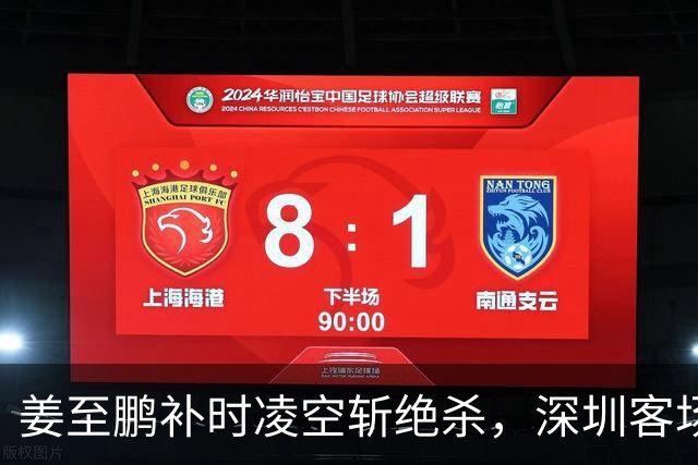 姜至鹏补时凌空斩绝杀，深圳客场2-1险胜辽宁