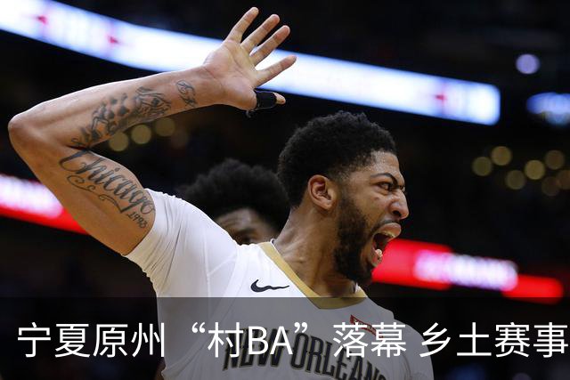 宁夏原州“村BA”落幕 乡土赛事点燃乡村文体活力