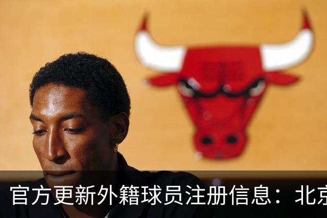 官方更新外籍球员注册信息：北京交易获得小巴里·布朗优先续约权