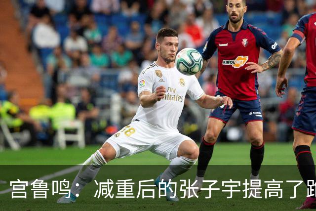 宫鲁鸣：减重后的张子宇提高了跑动速度 在王治郅指导下内线技术有改进