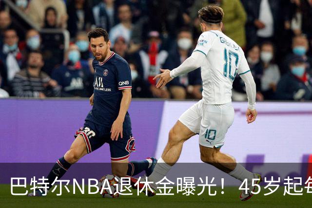 巴特尔NBA退休金曝光！45岁起每月领钱，62岁后数字惊人真羡慕