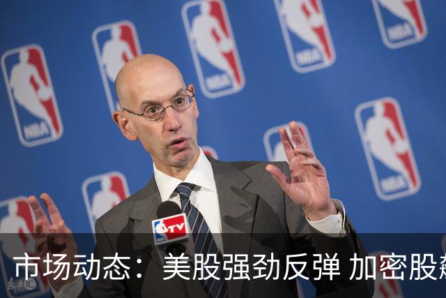 市场动态：美股强劲反弹 加密股飙升 黄金银价上扬