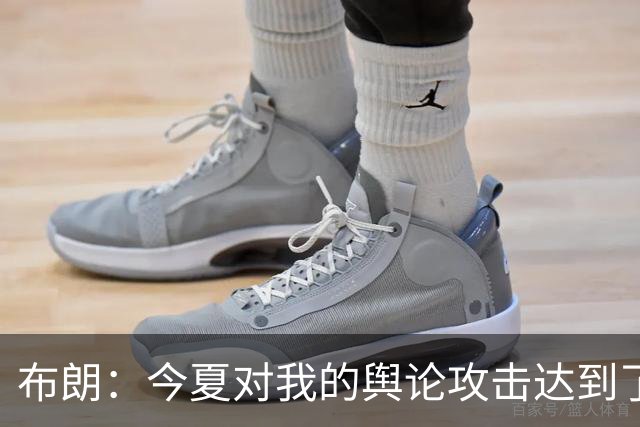 布朗：今夏对我的舆论攻击达到了比以往更高程度 这没出乎我意料