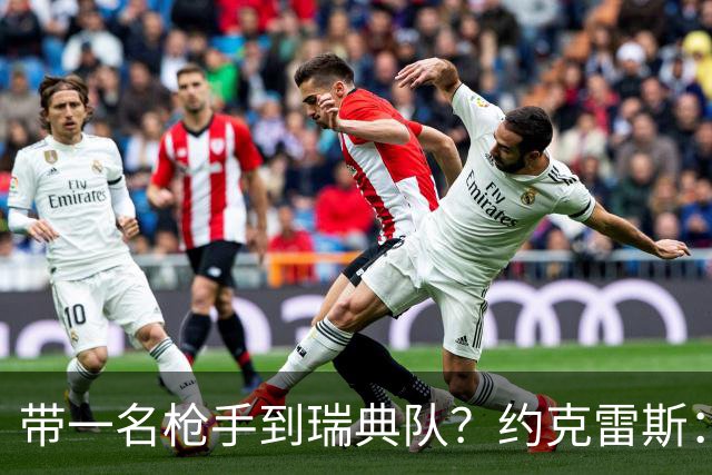 带一名枪手到瑞典队？约克雷斯：卡拉菲奥里，这样他能踢世界杯