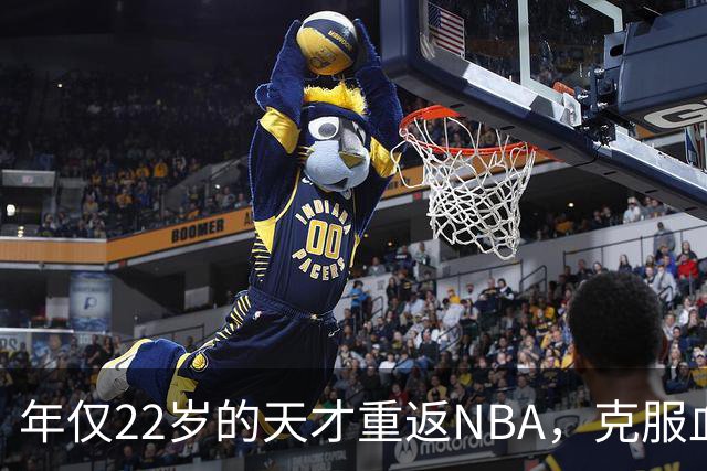 年仅22岁的天才重返NBA，克服血栓挑战