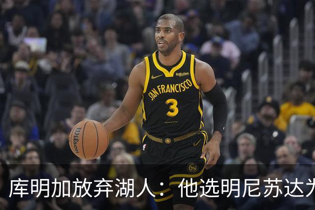 库明加放弃湖人：他选明尼苏达为最佳去处