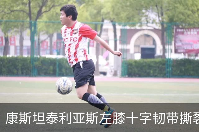 康斯坦泰利亚斯左膝十字韧带撕裂 将缺阵数月