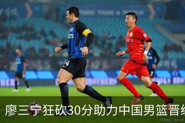 廖三宁狂砍30分助力中国男篮晋级亚运会四强