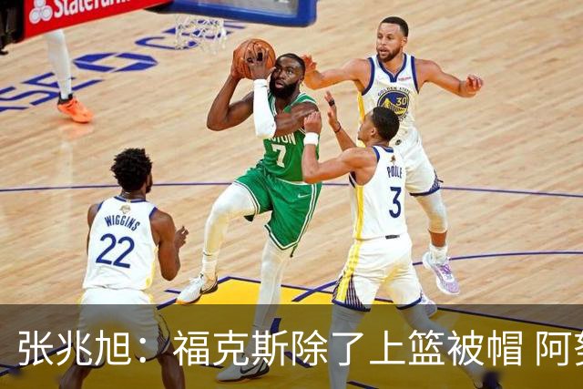 张兆旭：福克斯除了上篮被帽 阿努诺比绝杀前也没挡人 这要担责
