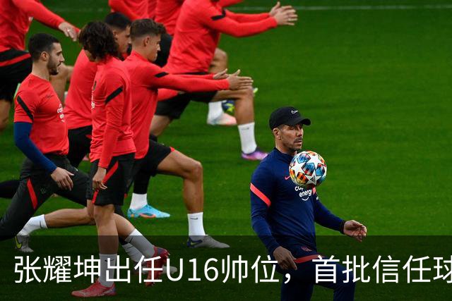 张耀坤出任U16帅位，首批信任球员或为潘朝伟