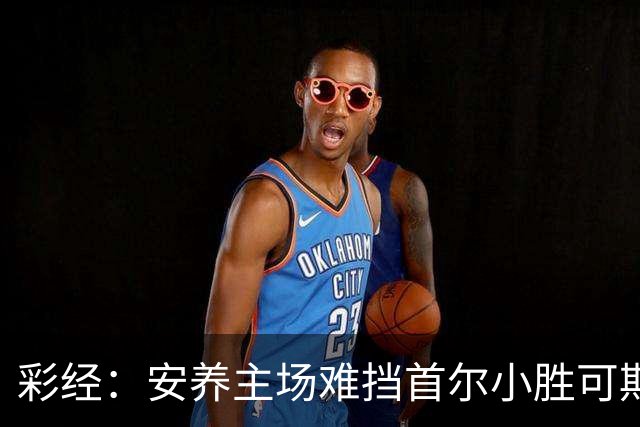 彩经：安养主场难挡首尔小胜可期
