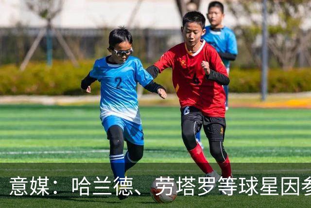 意媒：哈兰德、劳塔罗等球星因参加世界杯，或缺席中国香港足球节