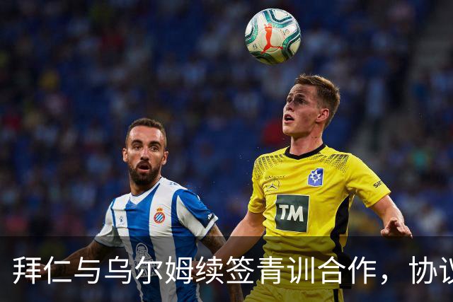 拜仁与乌尔姆续签青训合作，协议延长至2027年
