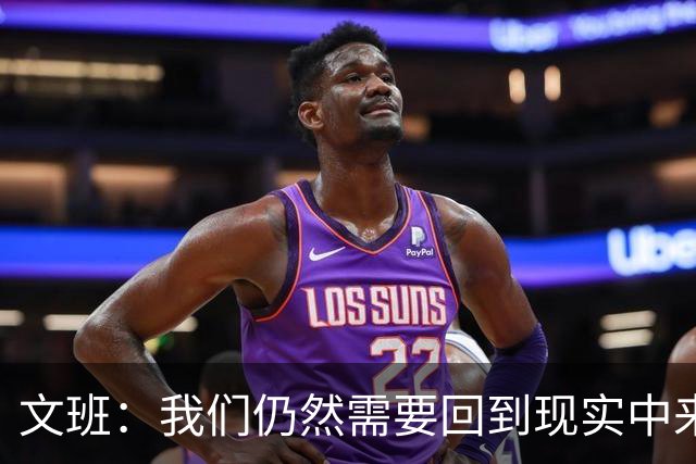 文班：我们仍然需要回到现实中来 意识到我们还没完成最难的部分